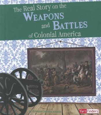 Book cover for Real Story on the Weapons and Battles of Colonial America (Life in the American Colonies)