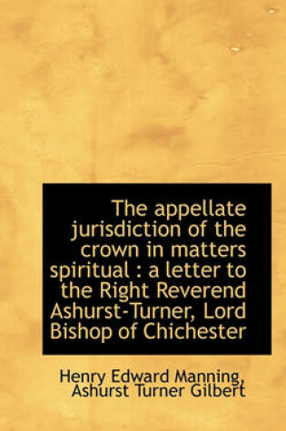 Cover of The Appellate Jurisdiction of the Crown in Matters Spiritual