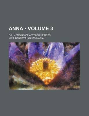 Book cover for Anna (Volume 3); Or, Memoirs of a Welch Heiress