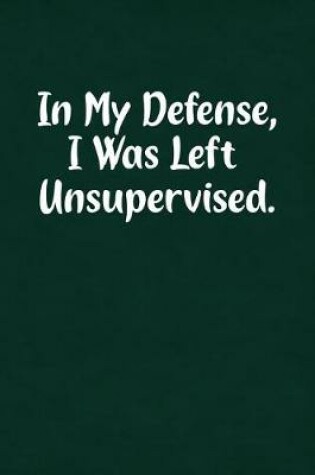 Cover of In My Defense, I Was Left Unsupervised.