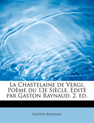 Book cover for La Chastelaine de Vergi, Po Me Du 13e Si Cle. Edit Par Gaston Raynaud. 2. Ed.