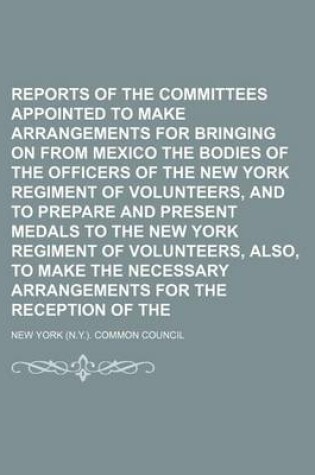 Cover of Reports of the Special Committees Appointed to Make Arrangements for Bringing on from Mexico the Bodies of the Officers of the New York Regiment of Volunteers, and to Prepare and Present Medals to the New York Regiment of Volunteers, Also, to Make the