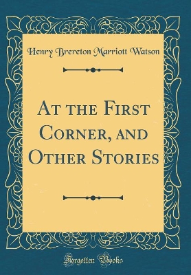 Book cover for At the First Corner, and Other Stories (Classic Reprint)