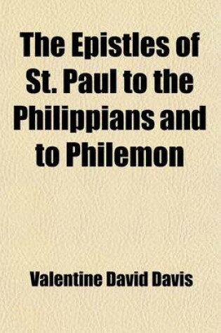 Cover of The Epistles of St. Paul to the Philippians and to Philemon; Explained and Illustrated