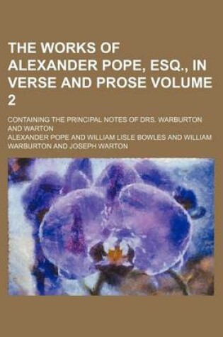 Cover of The Works of Alexander Pope, Esq., in Verse and Prose Volume 2; Containing the Principal Notes of Drs. Warburton and Warton