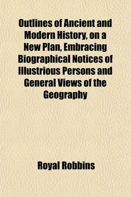 Book cover for Outlines of Ancient and Modern History, on a New Plan, Embracing Biographical Notices of Illustrious Persons and General Views of the Geography; Accompanied by a Series of Questions