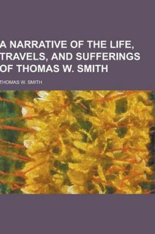 Cover of A Narrative of the Life, Travels, and Sufferings of Thomas W. Smith