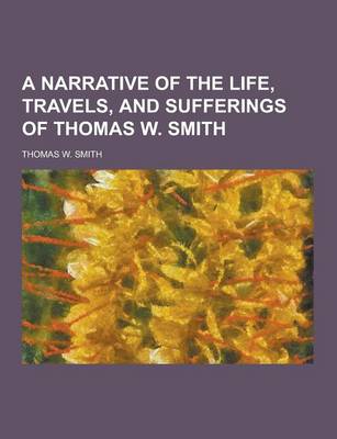 Book cover for A Narrative of the Life, Travels, and Sufferings of Thomas W. Smith