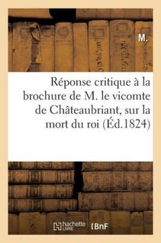 Cover of Reponse Critique A La Brochure de M. Le Vicomte de Chateaubriant, Sur La Mort Du Roi