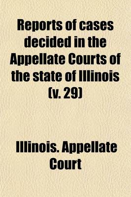 Book cover for Reports of Cases Decided in the Appellate Courts of the State of Illinois (Volume 29)