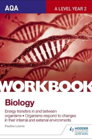 Cover of AQA A Level Year 2 Biology Workbook: Energy transfers in and between organisms; Organisms respond to changes in their internal and external environments