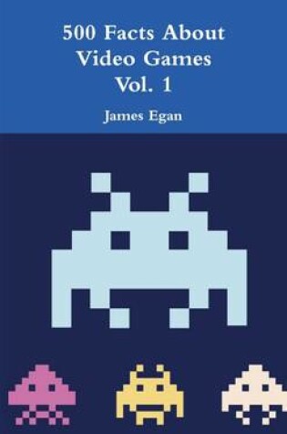 Cover of 500 Facts About Video Games Vol. 1