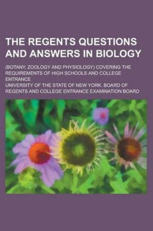 Cover of The Regents Questions and Answers in Biology; (Botany, Zoology and Physiology) Covering the Requirements of High Schools and College Entrance