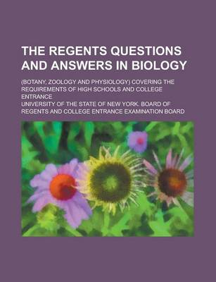 Book cover for The Regents Questions and Answers in Biology; (Botany, Zoology and Physiology) Covering the Requirements of High Schools and College Entrance