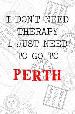 Book cover for I Don't Need Therapy I Just Need To Go To Perth