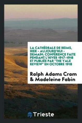Cover of La Cathedrale de Reims, Hier - Aujourd'hui - Demain; Conference Faite Pendant l'Hiver 1917-1918 Et Publiee Par "the Yale Review" En Octobre 1918