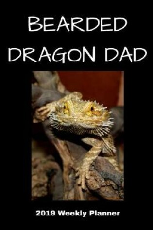Cover of Bearded Dragon Dad 2019 Weekly Planner