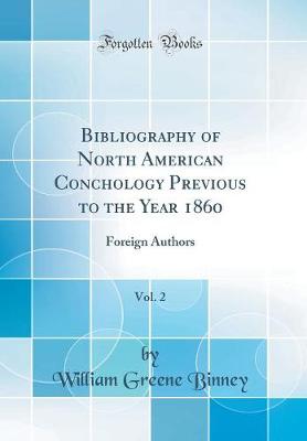 Book cover for Bibliography of North American Conchology Previous to the Year 1860, Vol. 2: Foreign Authors (Classic Reprint)