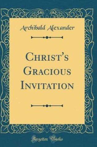 Cover of Christ's Gracious Invitation (Classic Reprint)