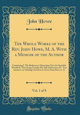 Book cover for The Whole Works of the Rev. John Howe, M. A. with a Memoir of the Author, Vol. 1 of 8