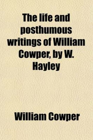 Cover of The Life and Posthumous Writings of William Cowper, by W. Hayley (Volume 3)