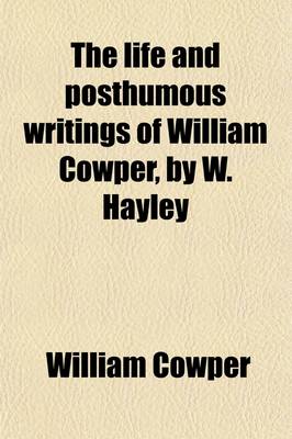 Book cover for The Life and Posthumous Writings of William Cowper, by W. Hayley (Volume 3)