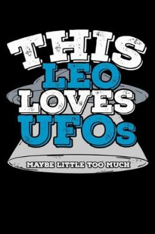 Cover of This Leo Loves UFOs Maybe Little Too Much Notebook