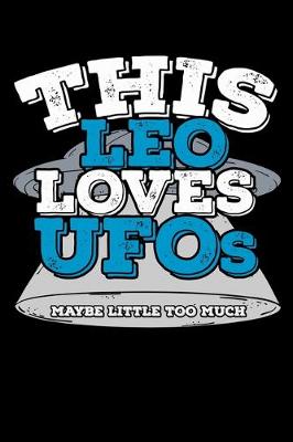 Book cover for This Leo Loves UFOs Maybe Little Too Much Notebook