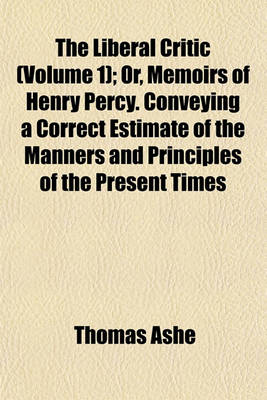 Book cover for The Liberal Critic (Volume 1); Or, Memoirs of Henry Percy. Conveying a Correct Estimate of the Manners and Principles of the Present Times