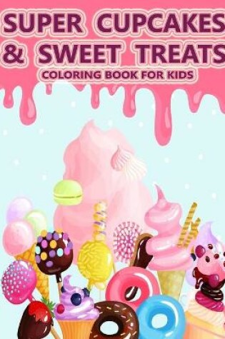 Cover of Super Cupcakes and Sweet Treats Coloring Book For Kids