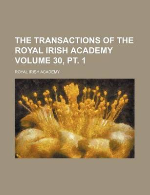 Book cover for The Transactions of the Royal Irish Academy Volume 30, PT. 1