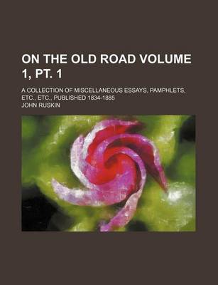 Book cover for On the Old Road; A Collection of Miscellaneous Essays, Pamphlets, Etc., Etc., Published 1834-1885 Volume 1, PT. 1