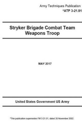 Cover of Army Techniques Publication ATP 3-21.91 (FM 3-21.91, ) Stryker Brigade Combat Team Weapons Troop May 2017