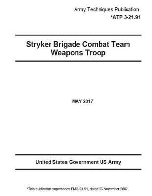 Book cover for Army Techniques Publication ATP 3-21.91 (FM 3-21.91, ) Stryker Brigade Combat Team Weapons Troop May 2017