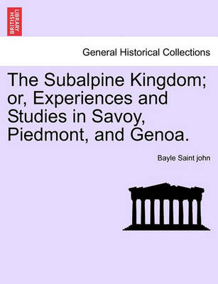 Book cover for The Subalpine Kingdom; Or, Experiences and Studies in Savoy, Piedmont, and Genoa. Vol. II