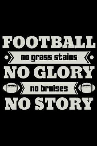 Cover of Football No Grass Stains No Glory No Bruises No Story