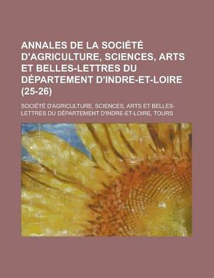 Book cover for Annales de La Societe D'Agriculture, Sciences, Arts Et Belles-Lettres Du Departement D'Indre-Et-Loire (25-26)