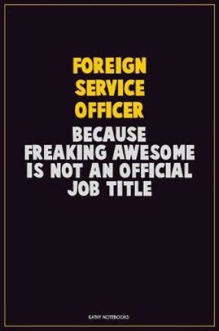 Cover of Foreign Service Officer, Because Freaking Awesome Is Not An Official Job Title