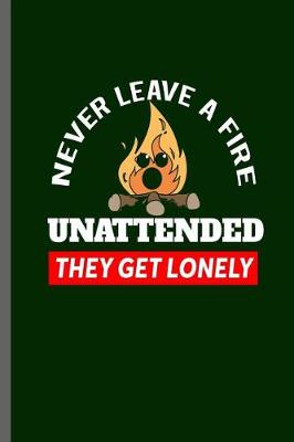 Book cover for Never Leave a Fire Unattended they get Lonely