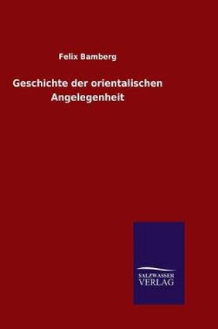 Cover of Geschichte der orientalischen Angelegenheit