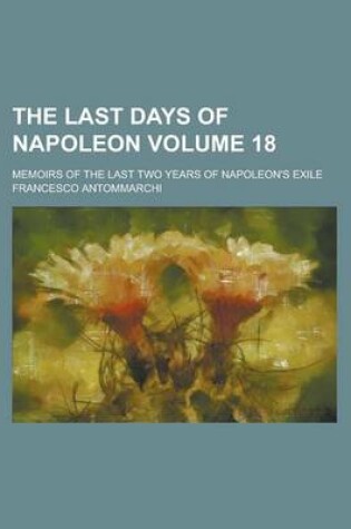 Cover of The Last Days of Napoleon; Memoirs of the Last Two Years of Napoleon's Exile Volume 18