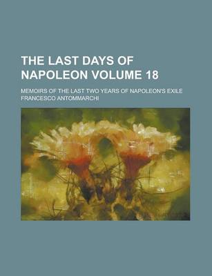 Book cover for The Last Days of Napoleon; Memoirs of the Last Two Years of Napoleon's Exile Volume 18