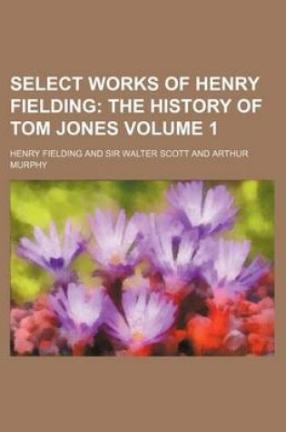 Cover of Select Works of Henry Fielding; The History of Tom Jones Volume 1