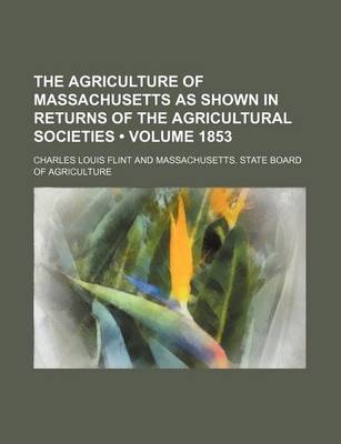 Book cover for The Agriculture of Massachusetts as Shown in Returns of the Agricultural Societies (Volume 1853)