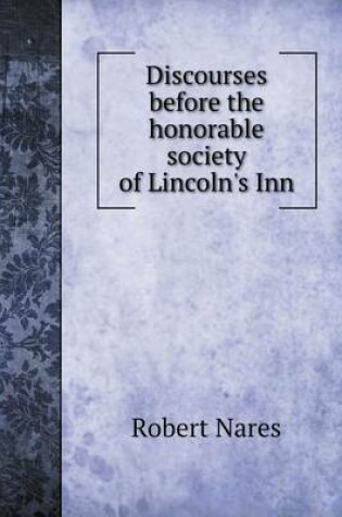 Cover of Discourses before the honorable society of Lincoln's Inn