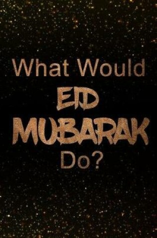 Cover of What Would Eid Mubarak Do?