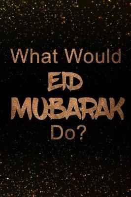 Book cover for What Would Eid Mubarak Do?