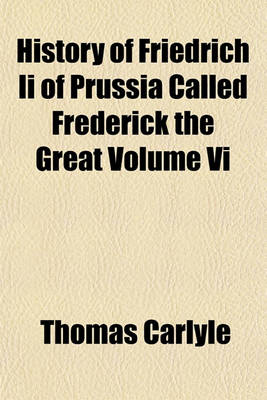 Book cover for History of Friedrich II of Prussia Called Frederick the Great Volume VI