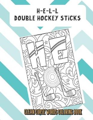 Book cover for H-E-L-L Double Hockey Sticks Clean Curse Words Coloring Book