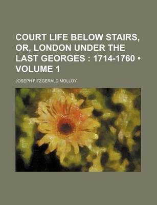 Book cover for Court Life Below Stairs, Or, London Under the Last Georges (Volume 1); 1714-1760